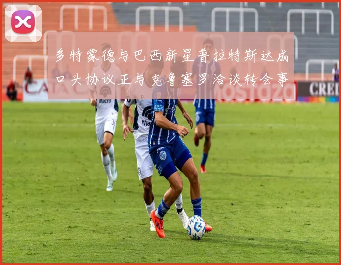 多特蒙德与巴西新星普拉特斯达成口头协议正与克鲁塞罗洽谈转会事宜